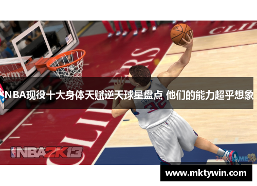 NBA现役十大身体天赋逆天球星盘点 他们的能力超乎想象