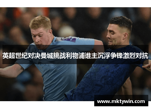 英超世纪对决曼城挑战利物浦谁主沉浮争锋激烈对抗