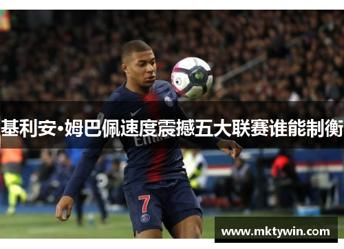基利安·姆巴佩速度震撼五大联赛谁能制衡