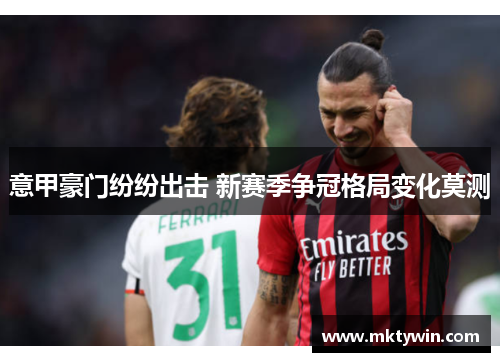 意甲豪门纷纷出击 新赛季争冠格局变化莫测