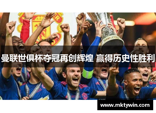 曼联世俱杯夺冠再创辉煌 赢得历史性胜利