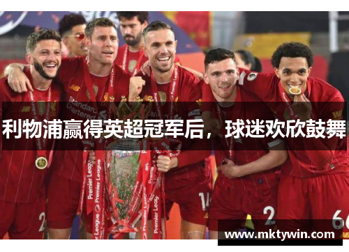 利物浦赢得英超冠军后，球迷欢欣鼓舞